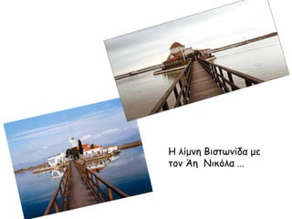 Η λίμνη Βιστωνίδα με
τον Άη Νικόλα …

 