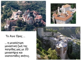 Το Άγιο Όρος …
… η μεγαλύτερη
μοναστική ζωή της
πατρίδας μας με 20
μοναστήρια και
εκατοντάδες σκήτες.

 