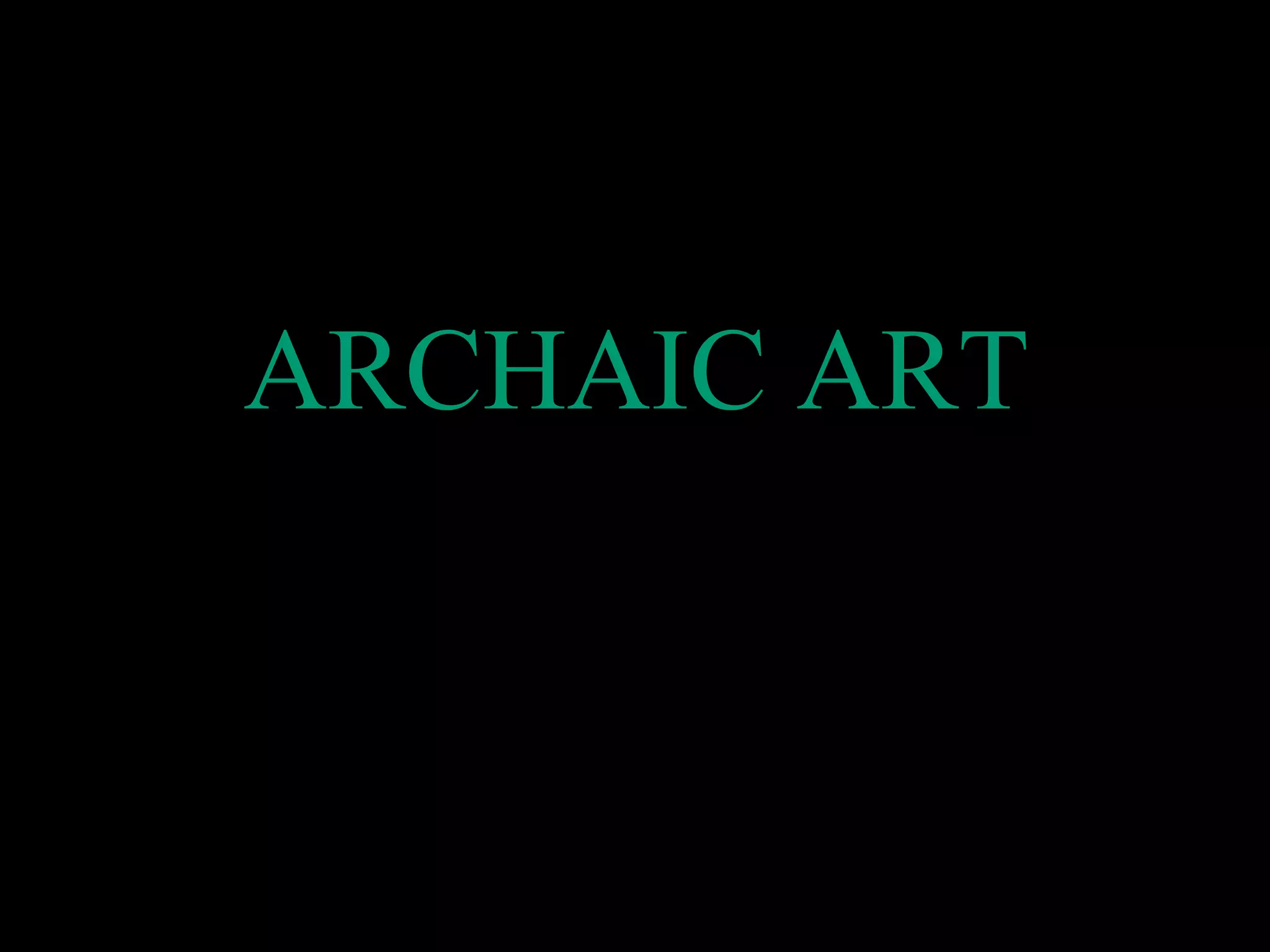 ARCHAIC ART
 