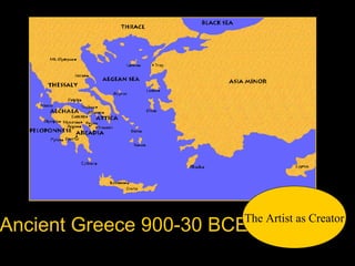 Ancient Greece 900-30 BCEThe Artist as Creator
 