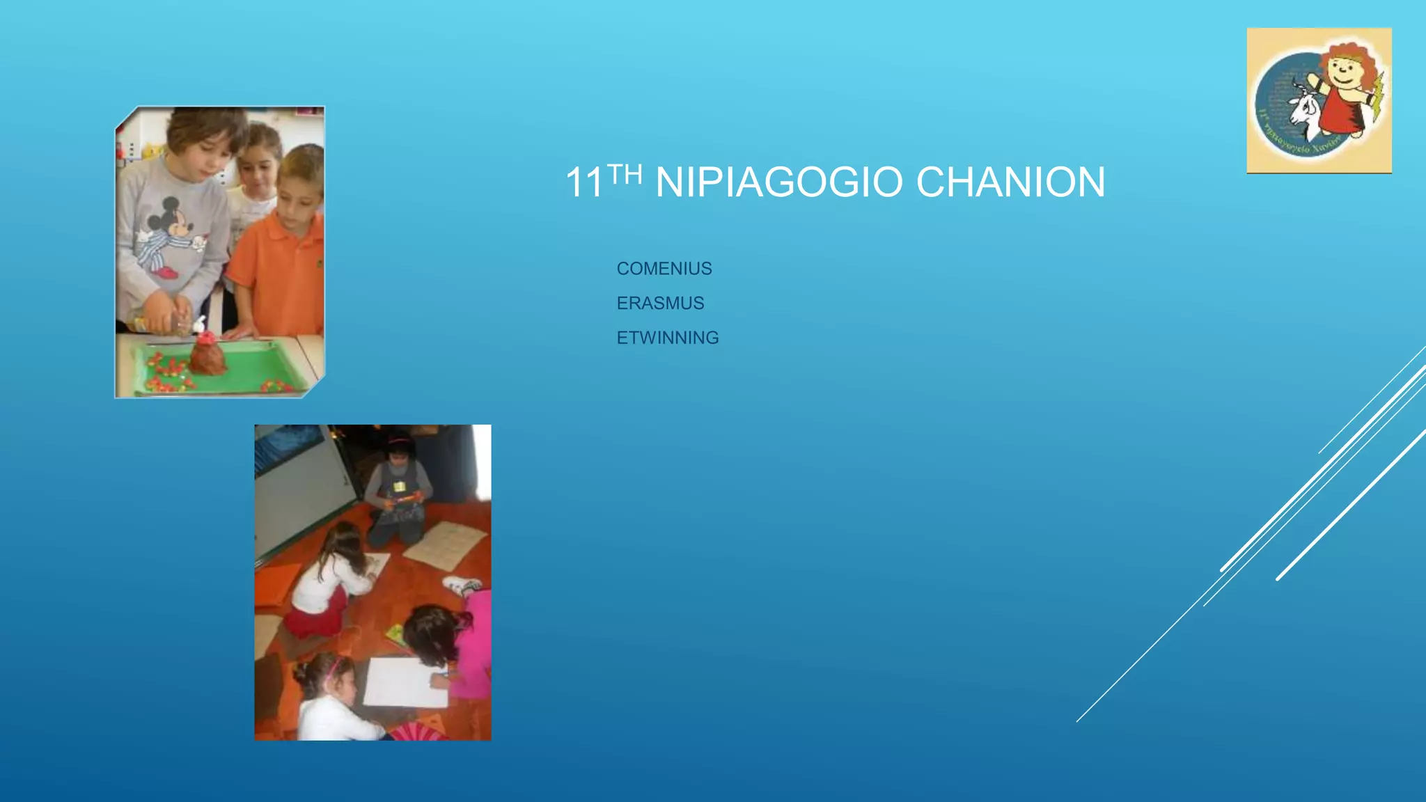 11TH NIPIAGOGIO CHANION
COMENIUS
ERASMUS
ETWINNING
 