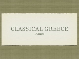 CLASSICAL GREECE
      i-Origins
 