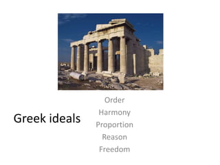 Greek ideals
Order
Harmony
Proportion
Reason
Freedom
 