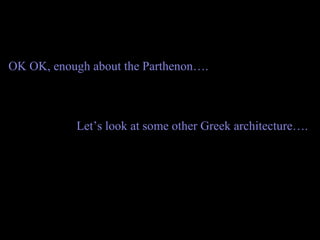 OK OK, enough about the Parthenon….
Let’s look at some other Greek architecture….
 