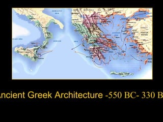 Ancient Greek Architecture -550 BC- 330 B
 
