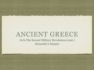 ANCIENT GREECE
vii-b-The Second Military Revolution (cont.)
            Alexander’s Empire
 
