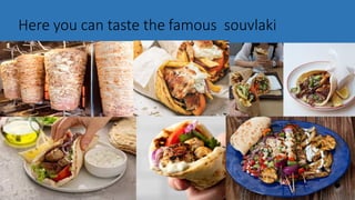 Here you can taste the famous souvlaki
 