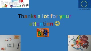 Thanks a lot for your
attention ☺
co- funded by E.E
 