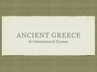 ANCIENT GREECE
  iii-Colonization & Tyranny
 