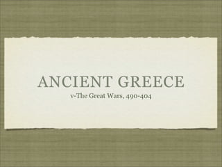 ANCIENT GREECE
   v-The Great Wars, 490-404
 