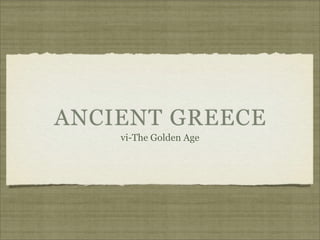 ANCIENT GREECE
    vi-The Golden Age
 