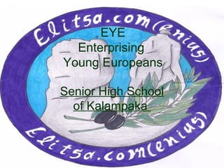 EYE
  Enterprising
Young Europeans

Senior High School
  of Kalampaka
 
