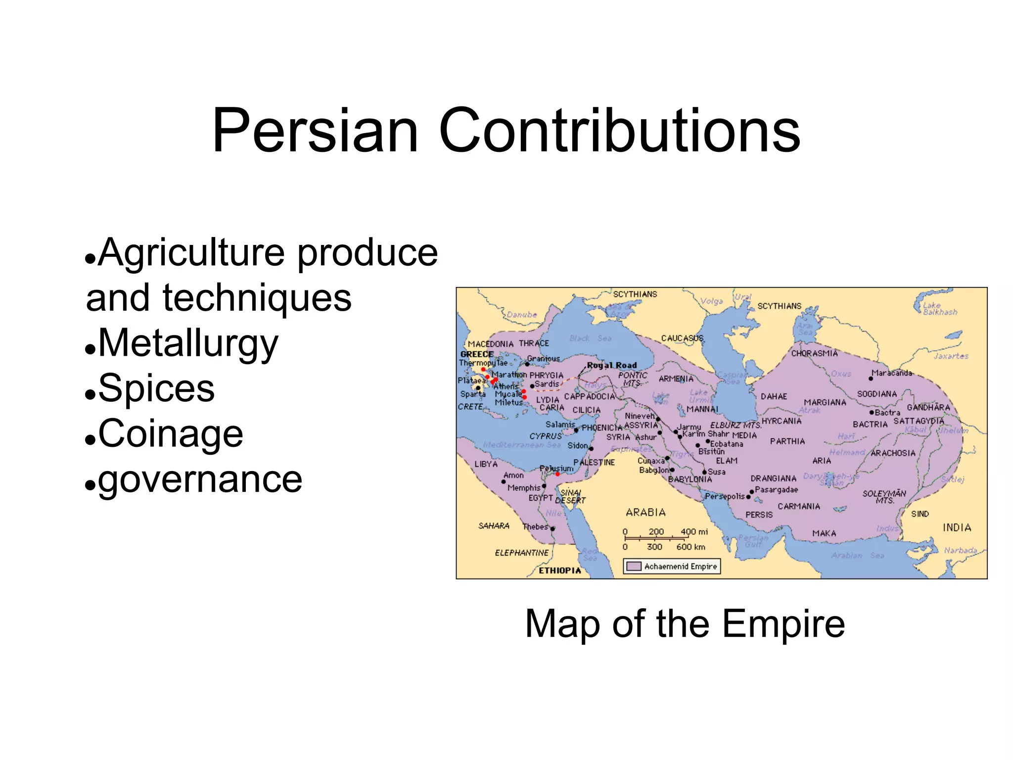 Persian Contributions
●Agriculture produce
and techniques
●Metallurgy
●Spices
●Coinage
●governance
Map of the Empire