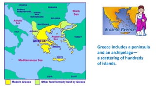 Greece includes a peninsula 
and an archipelago— 
a scattering of hundreds 
of islands. 
 
