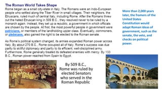 More than 2,000 years 
later, the framers of the 
United States 
Constitution would 
adapt Roman ideas of 
government, such as the 
senate, the veto, and 
checks on political 
power. 
 