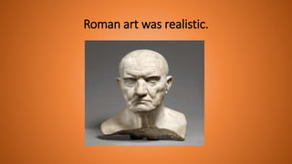 Roman art was realistic.