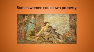 Roman women could own property.