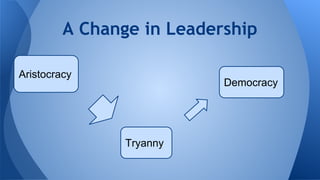 A Change in Leadership
Aristocracy
Tryanny
Democracy
 