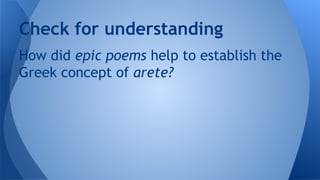 How did epic poems help to establish the
Greek concept of arete?
Check for understanding
 