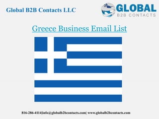 Greece Business Email List
Global B2B Contacts LLC
816-286-4114|info@globalb2bcontacts.com| www.globalb2bcontacts.com
 