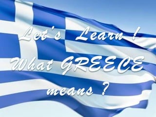Let’s  Learn ! What GREECE means ? 