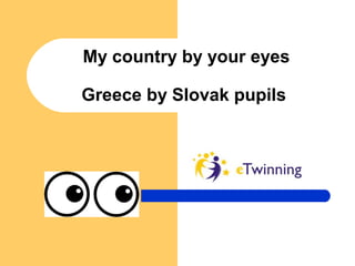 My country by your eyes
Greece by Slovak pupils
 