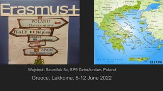 Wojciech Szumilak 5c, SP9 Dzierżoniów, Poland
Greece, Lakkoma, 5-12 June 2022
 