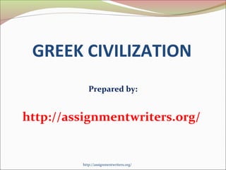 GREEK CIVILIZATION 
Prepared by: 
http://assignmentwriters.org/ 
http://assignmentwriters.org/ 
 