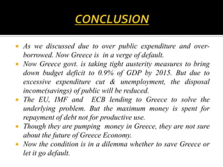 Measures7.EU also made a proposal to make a single authority responsible for tax policy and govt. spending.8.Austerity measure are outline in Feb 2010 (1st austerity measure)aimed to reduce government budget deficit to 3% of GDP by 2014. Freeze in the salaries of all govt. employees.