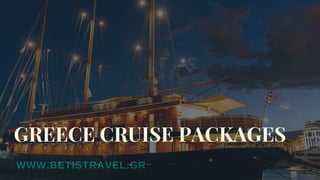 WWW.BETISTRAVEL.GR
GREECE CRUISE PACKAGES
 