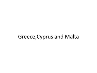 Greece,Cyprus and Malta
 