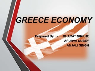 GREECE ECONOMY
Prepared By : - BHARAT NIRKHE
APURVA DUBEY
ANJALI SINGH
 