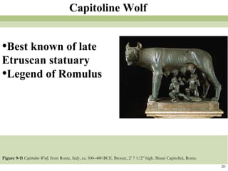 Figure 9-11   Capitoline Wolf , from Rome, Italy, ca. 500–480 BCE. Bronze, 2’ 7 1/2” high. Musei Capitolini, Rome. 20 Capitoline Wolf Best known of late Etruscan statuary Legend of Romulus 