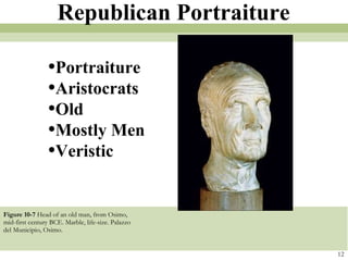 Figure 10-7  Head of an old man, from Osimo, mid-first century BCE. Marble, life-size. Palazzo del Municipio, Osimo. 12 Republican Portraiture Portraiture Aristocrats Old Mostly Men Veristic 