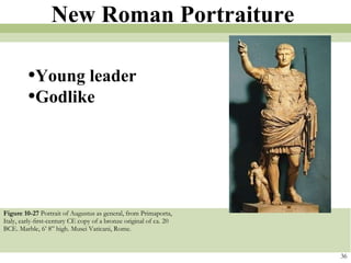 Figure 10-27  Portrait of Augustus as general, from Primaporta, Italy, early-ﬁrst-century CE copy of a bronze original of ca. 20 BCE. Marble, 6’ 8” high. Musei Vaticani, Rome. 36 New Roman Portraiture Young leader Godlike 