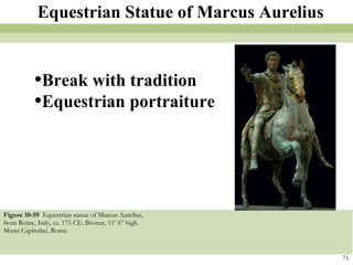 Figure 10-59  Equestrian statue of Marcus Aurelius, from Rome, Italy, ca. 175 CE. Bronze, 11’ 6” high. Musei Capitolini, Rome.  71 Equestrian Statue of Marcus Aurelius Break with tradition Equestrian portraiture 