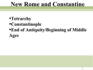 New Rome and Constantine Tetrarchy Constantinople End of Antiquity/Beginning of Middle Ages 