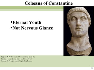 Figure 10-77  Portrait of Constantine, from the Basilica Nova, Rome, Italy, ca. 315–330 CE. Marble, 8’ 6” high. Musei Capitolini, Rome.  90 Colossus of Constantine Eternal Youth Not Nervous Glance 