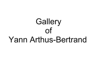 G allery  of   Yann Arthus-Bertrand    