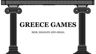 GREECE GAMES
IKER, MAIALEN AND AMAIA
 
