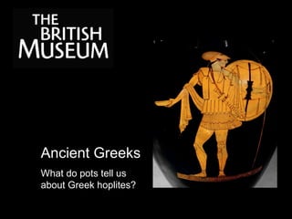 Ancient Greeks
What do pots tell us
about Greek hoplites?
 