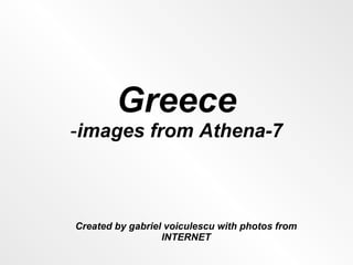 Greece - images from Athena-7 Created by gabriel voiculescu with photos from INTERNET 