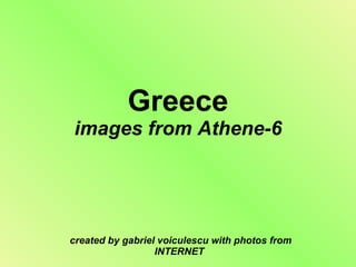 Greece images from Athene-6 created by gabriel voiculescu with photos from INTERNET 