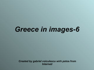 Greece in images-6 Created by gabriel voiculescu wirh p otos from Internet/ 