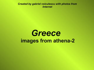 Greece    images from athena-2 Created by gabriel voiculescu with photos from Internet 