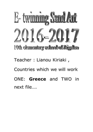 Teacher : Lianou Kiriaki ,
Countries which we will work
ONE: Greece and TWO in
next file….
 