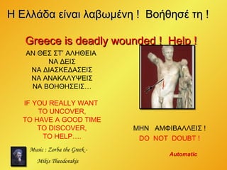 Music : Zorba the Greek - Mikis Theodorakis  Η Ελλάδα είναι λαβωμένη   !   Βοήθησέ τη   !  Greece is deadly wounded !  Hel...