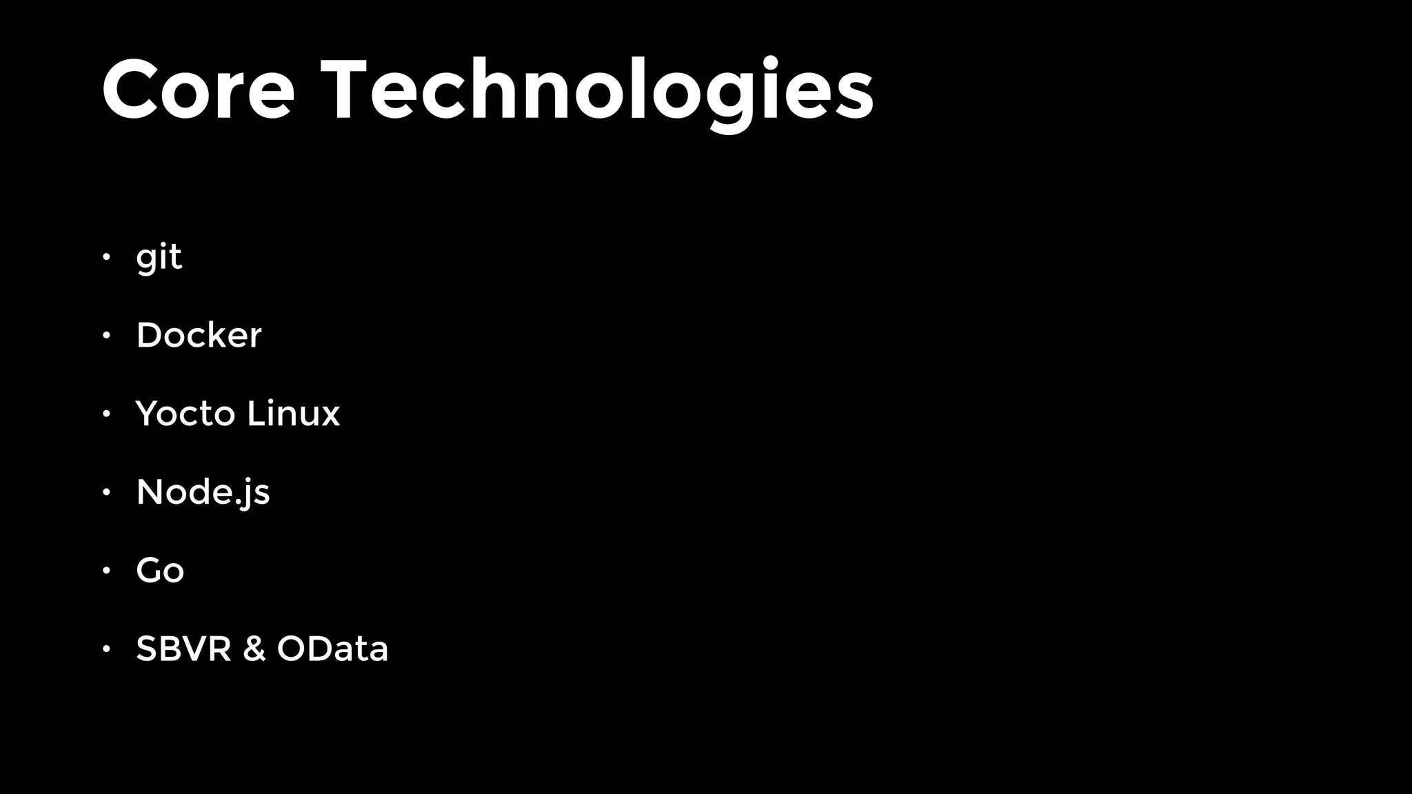 Core Technologies
• git
• Docker
• Yocto Linux
• Node.js
• Go
• SBVR & OData
 