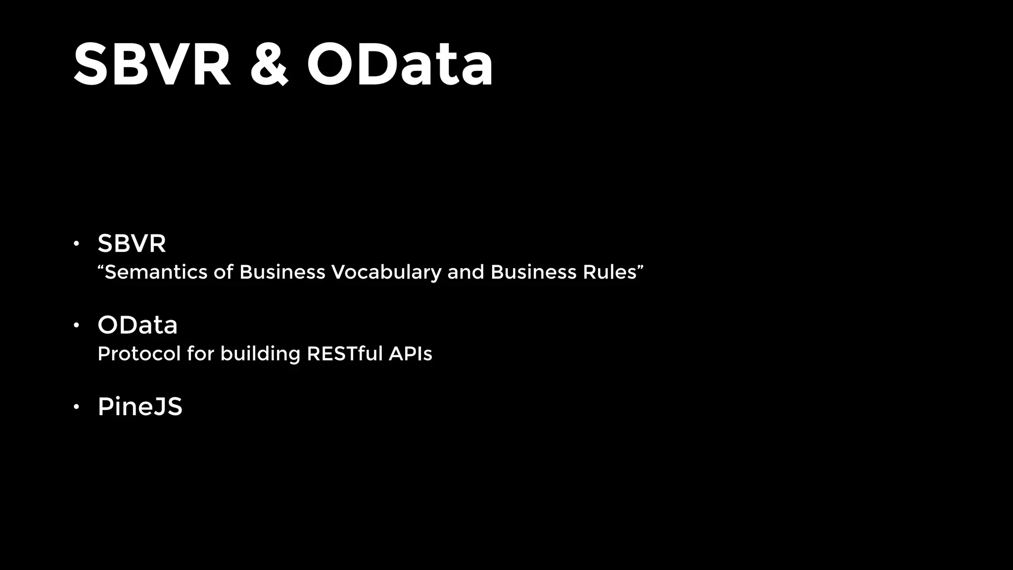 SBVR & OData
• SBVR 
“Semantics of Business Vocabulary and Business Rules”
• OData 
Protocol for building RESTful APIs
• PineJS
 