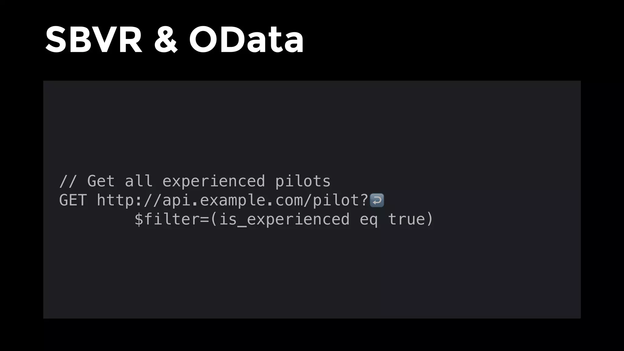 SBVR & OData
// Get all experienced pilots
GET http://api.example.com/pilot?↩  
$filter=(is_experienced eq true)
 